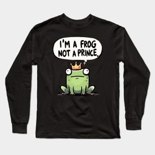 I am a Frog not a Prince Long Sleeve T-Shirt